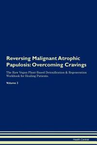 Reversing Malignant Atrophic Papulosis: Overcoming Cravings the Raw Vegan Plant-Based Detoxification & Regeneration Workbook for Healing Patients. Volume 3