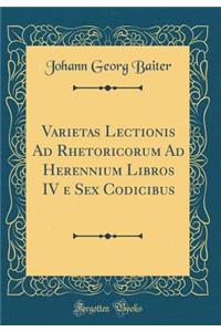 Varietas Lectionis Ad Rhetoricorum Ad Herennium Libros IV E Sex Codicibus (Classic Reprint)