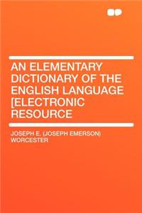 An Elementary Dictionary of the English Language [Electronic Resource