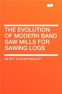 The Evolution of Modern Band Saw Mills for Sawing Logs