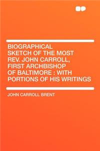 Biographical Sketch of the Most Rev. John Carroll, First Archbishop of Baltimore