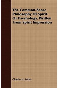 The Common-Sense Philosophy of Spirit or Psychology, Written from Spirit Impression