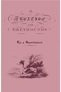 Treatise on Greyhounds with Observations on the Treatment & Disorders of Them - By a Sportsman