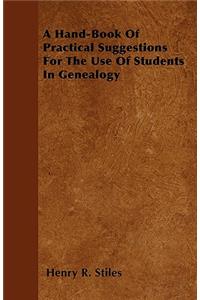 A Hand-Book Of Practical Suggestions For The Use Of Students In Genealogy