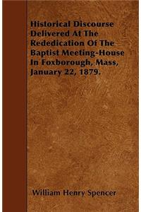 Historical Discourse Delivered At The Rededication Of The Baptist Meeting-House In Foxborough, Mass, January 22, 1879.