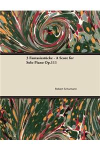 3 Fantasiestã1/4cke - A Score for Solo Piano Op.111