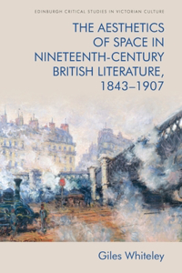 Aesthetics of Space in Nineteenth-Century British Literature, 1843-1907