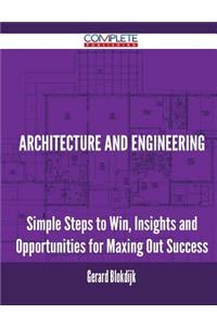Architecture and Engineering - Simple Steps to Win, Insights and Opportunities for Maxing Out Success