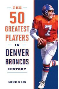 The 50 Greatest Players in Denver Broncos History