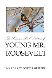 The Amazing Bird Collection of Young Mr. Roosevelt