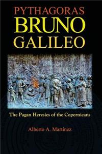 Pythagoras, Bruno, Galileo: The Pagan Heresies of the Copernicans
