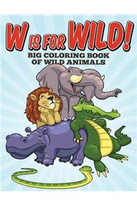W Is For Wild! Big Coloring Book of Wild Animals