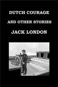 Dutch Courage and Other Stories by Jack London