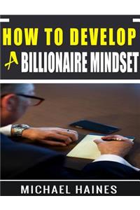 How To Develop A Billionaire Mindset