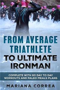 FROM AVERAGE TRIATHLETE To ULTIMATE IRONMAN