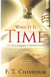 WHEN IT IS TIME The Zechariah Connection: Un-wrapping The Clocks
