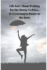 Life Isn't About Waiting for the Storm To Pass... It's Learning to Dance in the Rain Diary