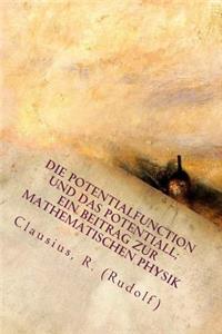 Die Potentialfunction Und Das Potentiall; Ein Beitrag Zur Mathematischen Physik