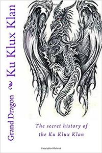 Ku Klux Klan: The Secret History of the Ku Klux Klan