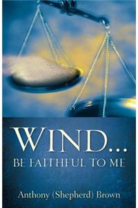 Wind . Be Faithful to Me