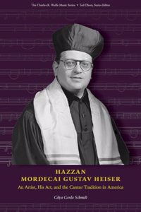 Hazzan Mordecai Gustav Heiser: An Artist, His Art, and the Cantor Tradition in America