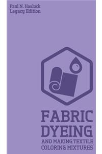 Fabric Dyeing And Making Textile Coloring Mixtures (Legacy Edition)