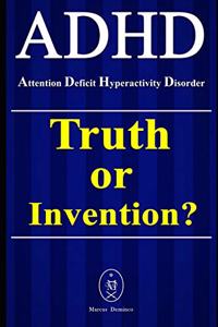 ADHD - Attention Deficit Hyperactivity Disorder. Truth or Invention?