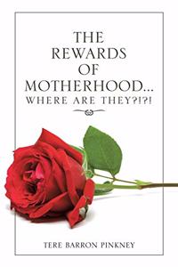 Rewards of Motherhood... Where Are They?!?!