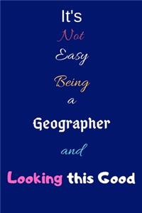 It's Not Easy Being A Geographer and Looking This Good: Blank-Lined Journal/Notebook/Diary for Geographers & STEM Students - Cool Birthday Present & Geography Gift