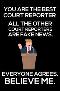 You Are The Best Court Reporter All The Other Court Reporters Are Fake News. Everyone Agrees. Believe Me.
