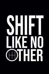 Shift like no Other