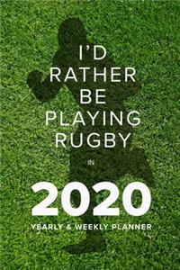 I'd Rather Be Playing Rugby In 2020 - Yearly And Weekly Planner