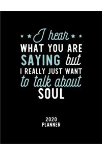 I Hear What You Are Saying I Really Just Want To Talk About Soul 2020 Planner: Soul Fan 2020 Calendar, Funny Design, 2020 Planner for Soul Lover, Christmas Gift for Soul Lover