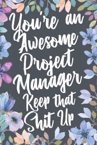 You're An Awesome Project Manager Keep That Shit Up