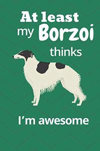 At least My Borzoi thinks I'm awesome