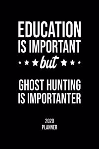Education Is Important But Ghost Hunting Is Importanter 2020 Planner