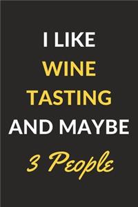 I Like Wine Tasting And Maybe 3 People: Wine Tasting Journal Notebook to Write Down Things, Take Notes, Record Plans or Keep Track of Habits (6" x 9" - 120 Pages)