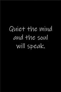 Quiet the mind and the soul will speak.