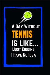 A Day Without Tennis Is Like... Just Kidding I Have No Idea