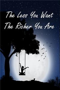 The Less You Want The Richer You Are