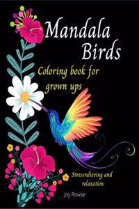 Mandala Birds Coloring book for grown ups : Beautiful Mandalas Birds : Coloring Book for Relaxation and Stress Relief: Birds Mandalas for Grown Ups, Girls Teens Women