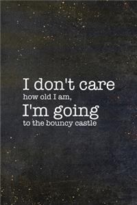 I Don't Care How Old I Am, I'm Going To the Bouncy Castle