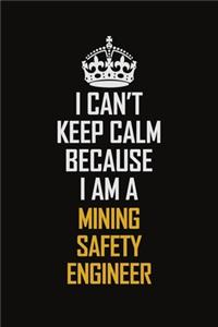 I Can't Keep Calm Because I Am A Mining Safety Engineer