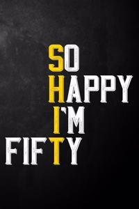 So Happy I'm Fifty