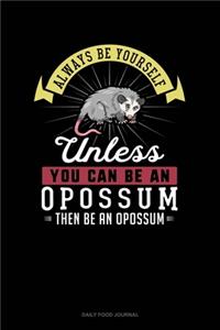 Always Be Yourself Unless You Can Be An Opossum Then Be An Opossum