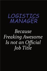 Logistics Manager Because Freaking Awesome Is Not An Official Job Title