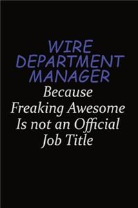 Wire Department Manager Because Freaking Awesome Is Not An Official Job Title