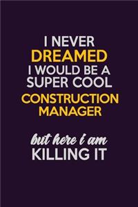 I Never Dreamed I Would Be A Super cool Construction Manager But Here I Am Killing It
