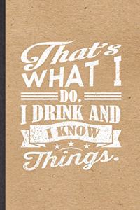 That's What I Do I Drink and I Know Things