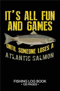 It's All Fun and Games Until Someone Loses A Atlantic Salmon Fishing Log Book 120 Pages
